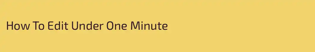 How To Edit Under One Minute